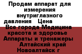 Продам аппарат для измерения внутриглазного давления › Цена ­ 10 000 - Все города Медицина, красота и здоровье » Аппараты и тренажеры   . Алтайский край,Новоалтайск г.